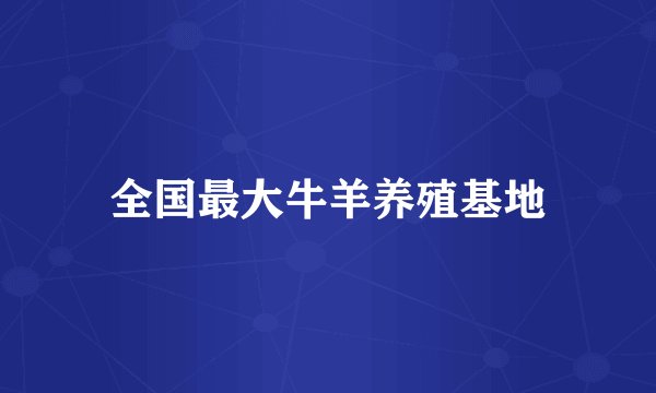 全国最大牛羊养殖基地