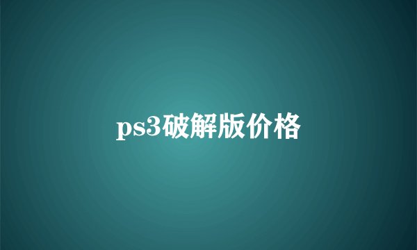 ps3破解版价格