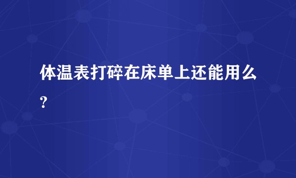 体温表打碎在床单上还能用么?