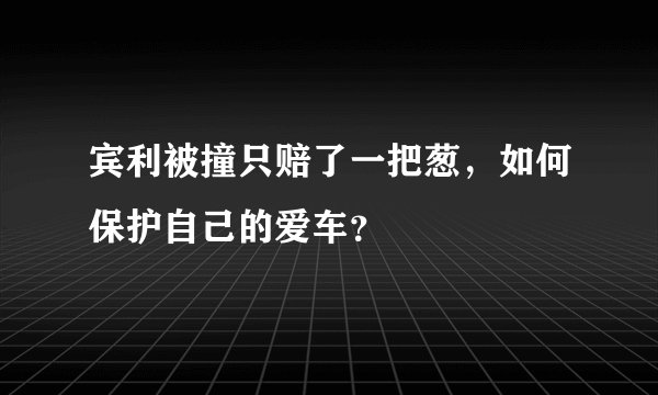 宾利被撞只赔了一把葱,如何保护自己的爱车?