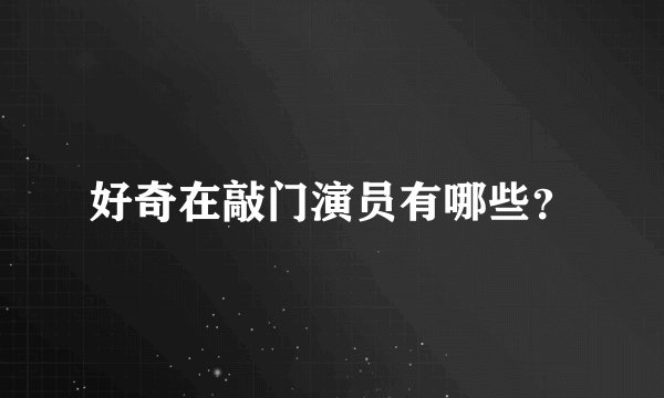 好奇在敲门演员有哪些?