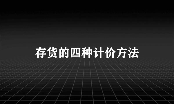 存货的四种计价方法
