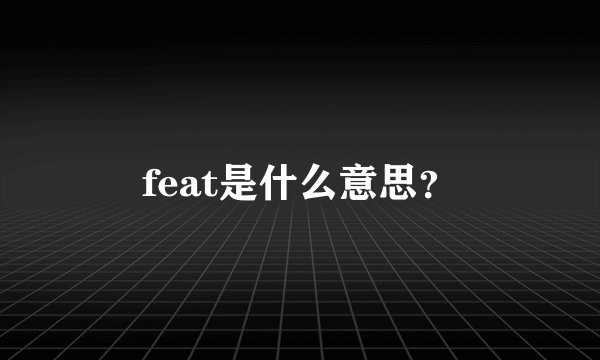 feat是什么意思？