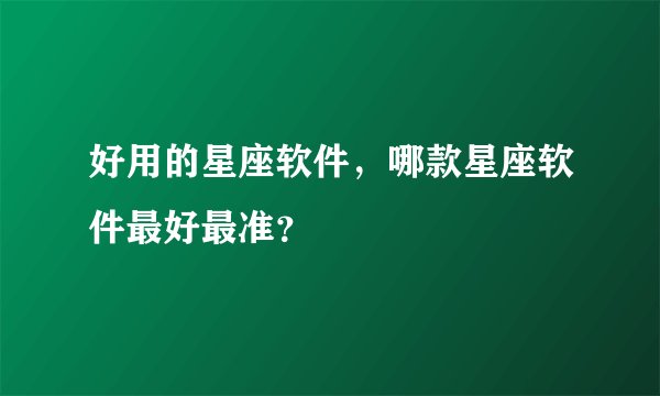 好用的星座软件，哪款星座软件最好最准？