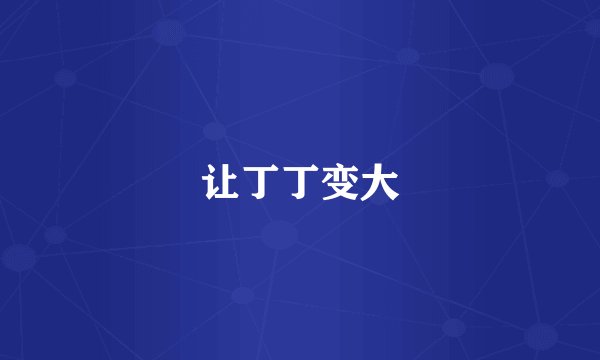 让丁丁变大