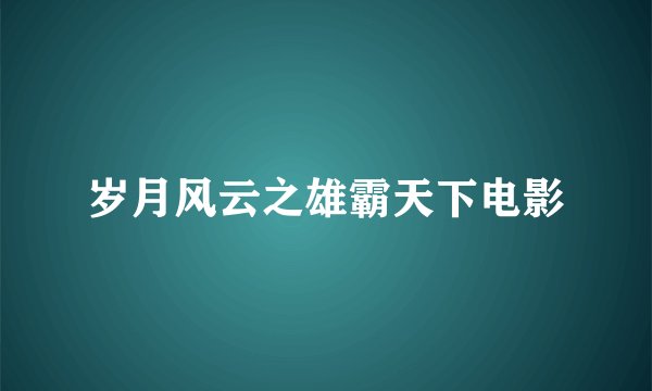 岁月风云之雄霸天下电影