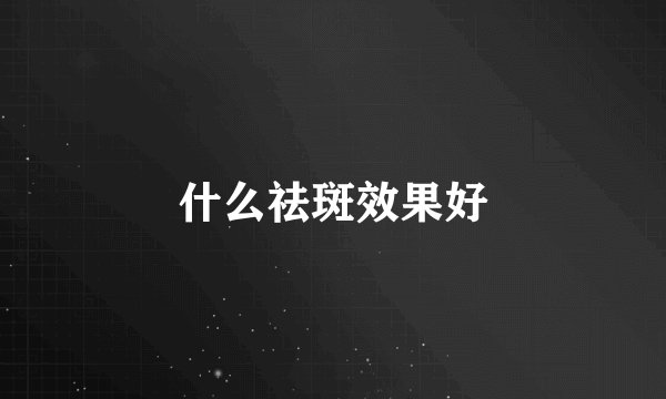 什么祛斑效果好