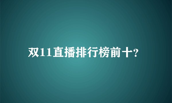 双11直播排行榜前十？