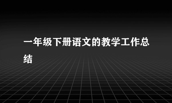一年级下册语文的教学工作总结