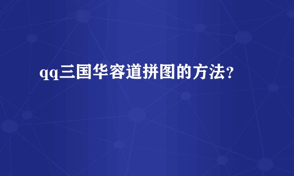 qq三国华容道拼图的方法？