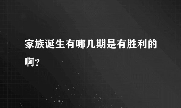 家族诞生有哪几期是有胜利的啊？