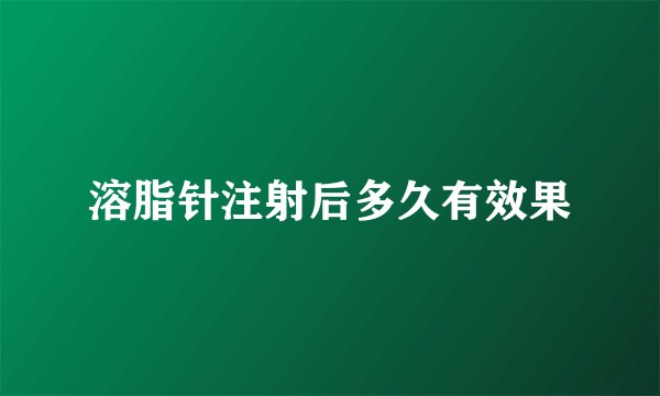 溶脂针注射后多久有效果
