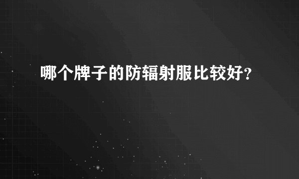 哪个牌子的防辐射服比较好？