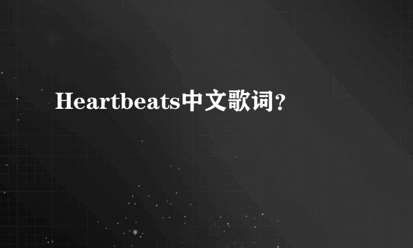 Heartbeats中文歌词?