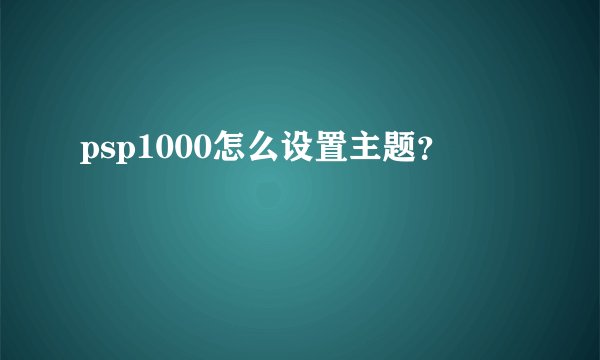 psp1000怎么设置主题？