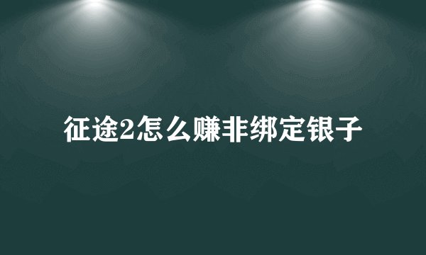 征途2怎么赚非绑定银子