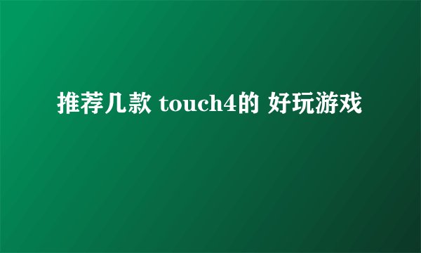 推荐几款 touch4的 好玩游戏