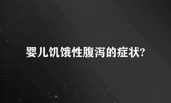 婴儿饥饿性腹泻的症状?