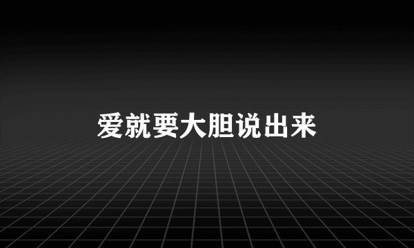 爱就要大胆说出来