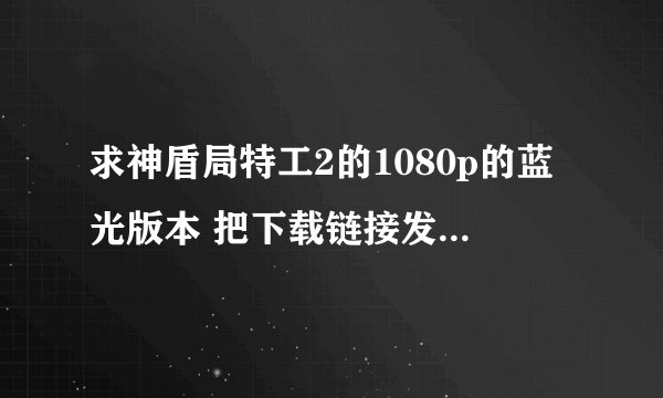 求神盾局特工2的1080p的蓝光版本 把下载链接发在下面 大神前来