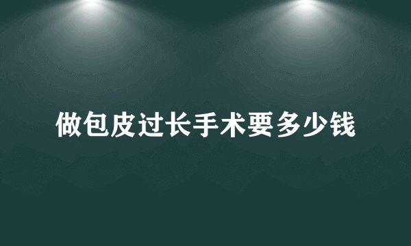 做包皮过长手术要多少钱