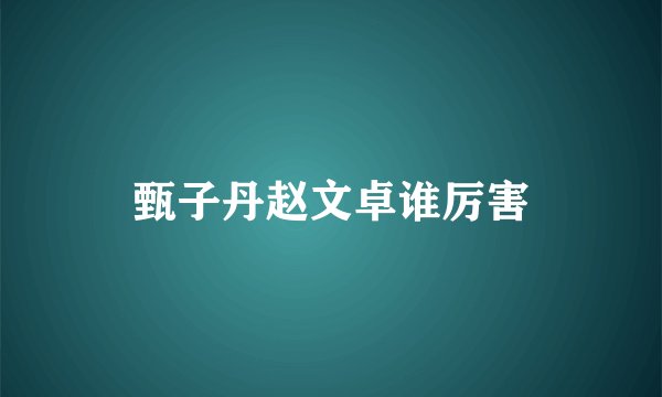 甄子丹赵文卓谁厉害
