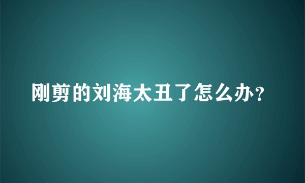 刚剪的刘海太丑了怎么办？