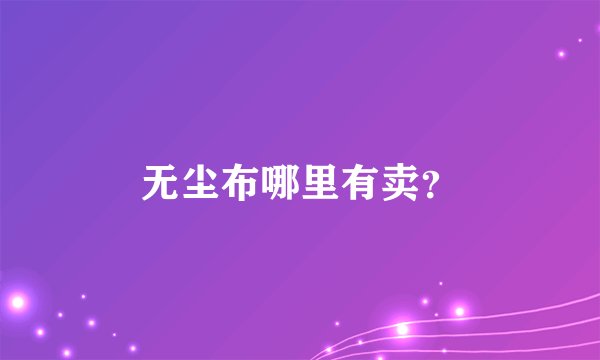 无尘布哪里有卖？