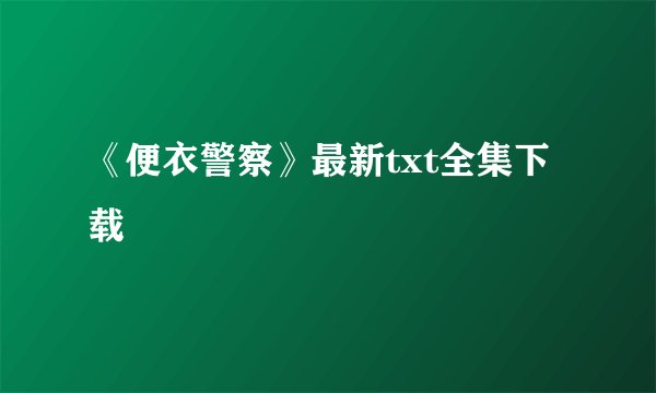 《便衣警察》最新txt全集下载