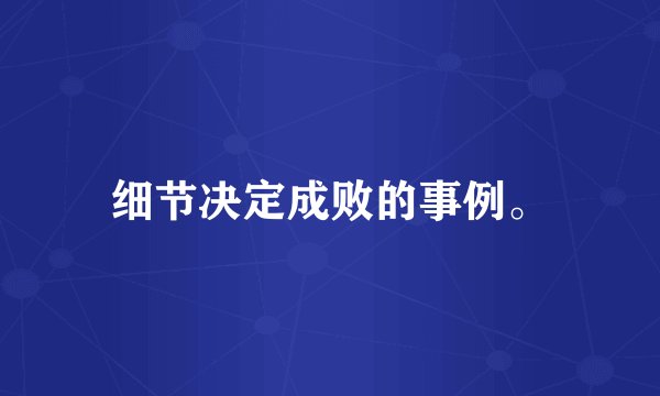 细节决定成败的事例。
