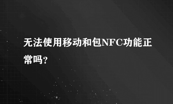 无法使用移动和包NFC功能正常吗?