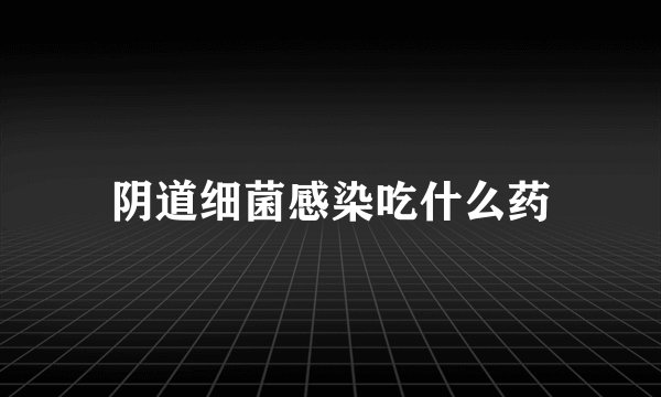 阴道细菌感染吃什么药