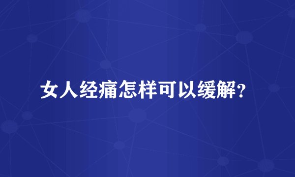 女人经痛怎样可以缓解？