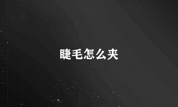 睫毛怎么夹