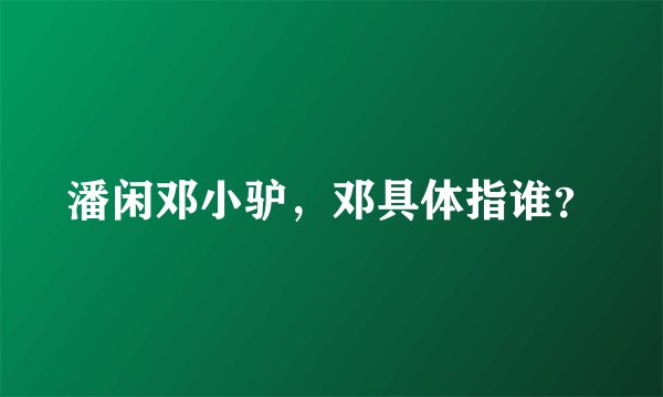 潘闲邓小驴，邓具体指谁？