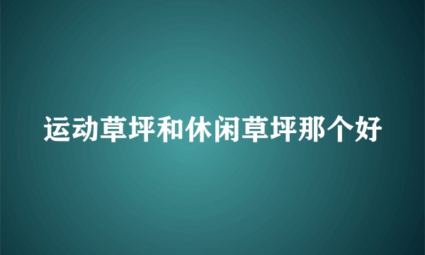 运动草坪和休闲草坪那个好