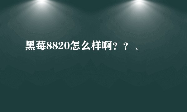 黑莓8820怎么样啊？？、