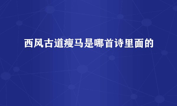 西风古道瘦马是哪首诗里面的