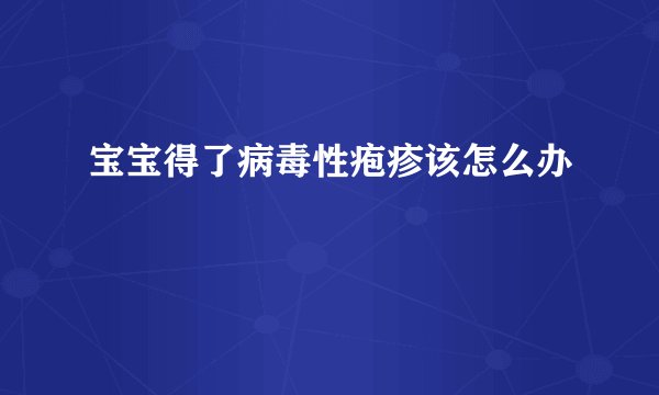 宝宝得了病毒性疱疹该怎么办