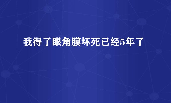我得了眼角膜坏死已经5年了
