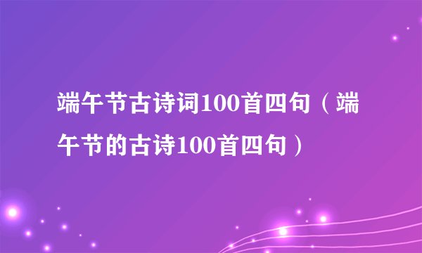 端午节古诗词100首四句（端午节的古诗100首四句）