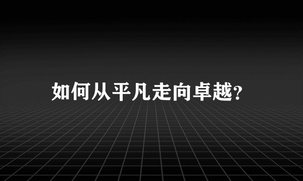 如何从平凡走向卓越？