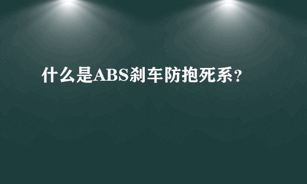 什么是ABS刹车防抱死系？