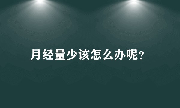 月经量少该怎么办呢？