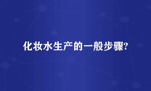 化妆水生产的一般步骤?