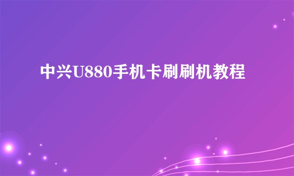 中兴U880手机卡刷刷机教程