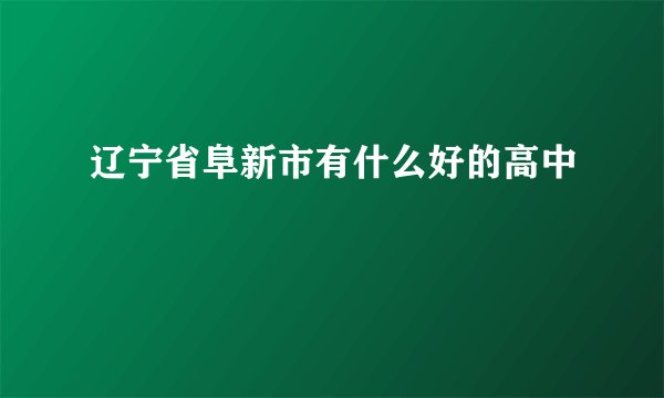 辽宁省阜新市有什么好的高中