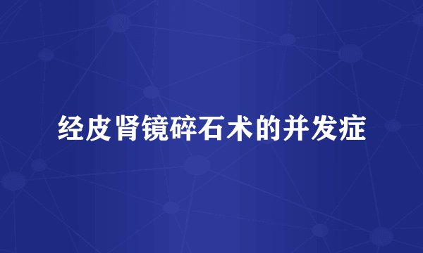 经皮肾镜碎石术的并发症