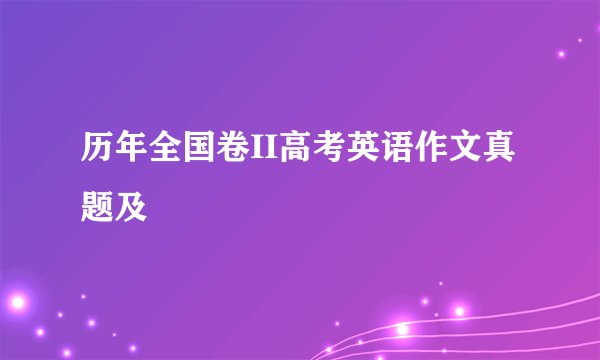 历年全国卷II高考英语作文真题及