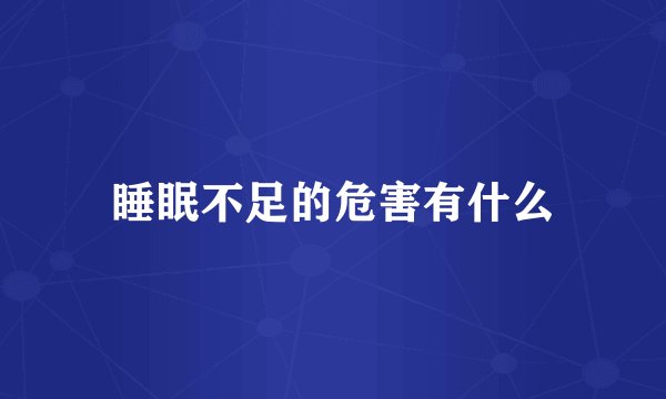 睡眠不足的危害有什么